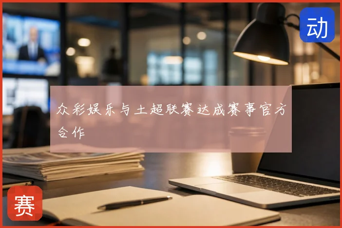 众彩娱乐与土超联赛达成赛事官方合作