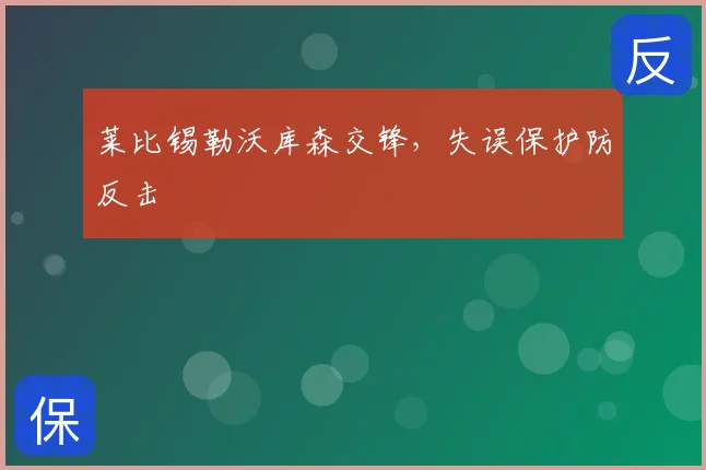 莱比锡勒沃库森交锋，失误保护防反击