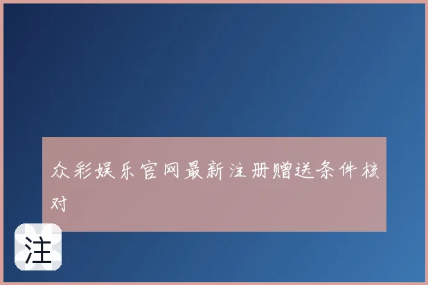 众彩娱乐官网最新注册赠送条件核对