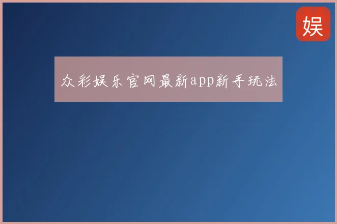 众彩娱乐官网最新app新手玩法