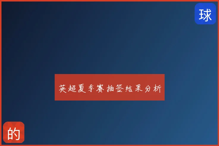 英超夏季赛抽签结果分析