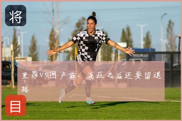 里昂vs图卢兹,高压之后还要留退路