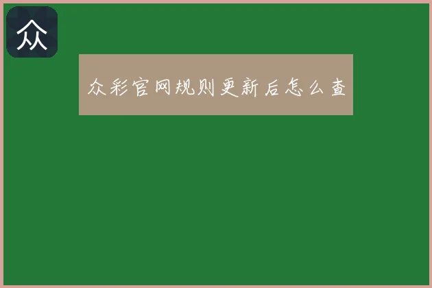 众彩官网规则更新后怎么查